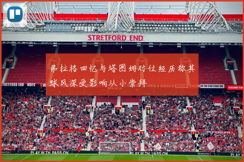 弗拉格回忆与塔图姆对位经历称其球风深受影响从小崇拜