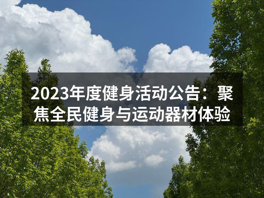 2023年度健身活动公告：聚焦全民健身与运动器材体验