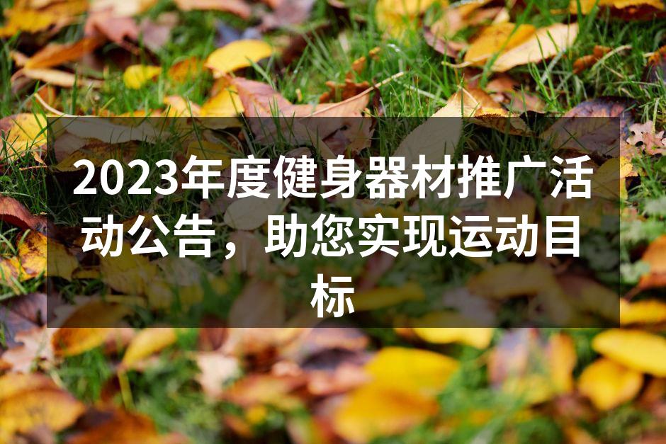 2023年度健身器材推广活动公告，助您实现运动目标
